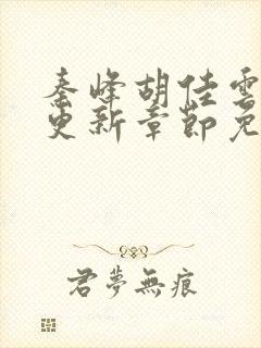 秦峰胡佳云最新更新章节免费阅读