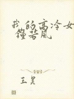 我的高冷女总裁 钟若风