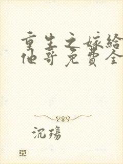 重生之嫁给前任他哥免费全文阅读