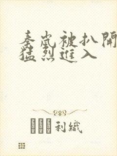 秦岚被扒开双腿猛烈进入封面