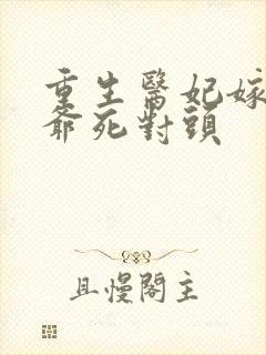 重生医妃嫁给王爷死对头