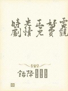 时光正好电视剧剧情免费观看全集