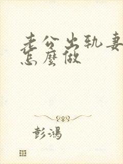 老公出轨妻子要怎么做