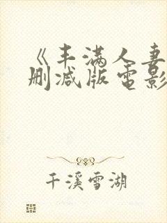 《丰满人妻》无删减版电影