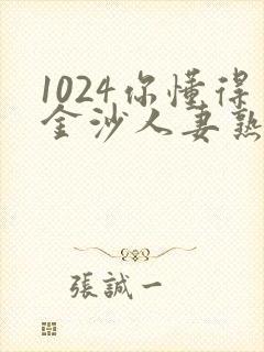 1024你懂得金沙人妻熟女av