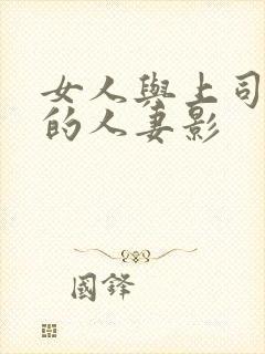 女人与上司出轨的人妻影