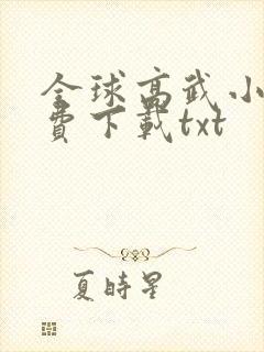 全球高武小说免费下载txt