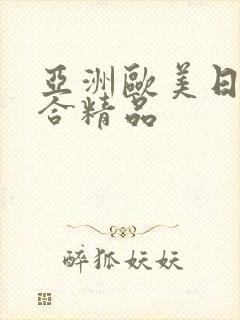 亚洲欧美日韩综合精品