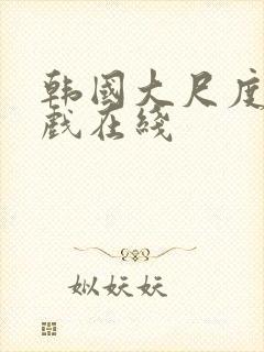 韩国大尺度激情戏在线