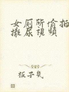 女厕所偷拍女人撒尿视频