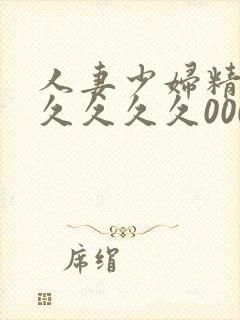 人妻少妇精品久久久久久0000