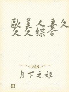 欧美人妻久久久久久综合