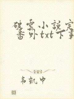 破云小说完整版 番外txt下载