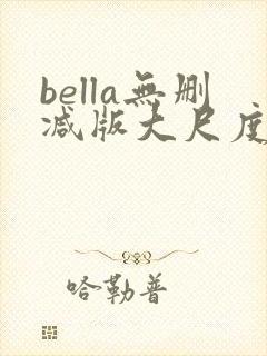 bella无删减版大尺度电影