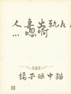 人妻出轨h h… 嗯啊