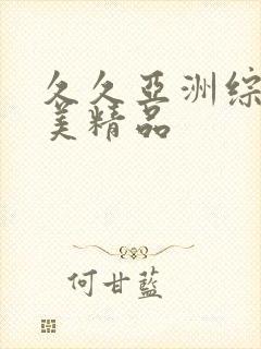 久久亚洲综合欧美精品