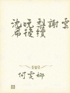 沈晚梨谢云迟叶希后续