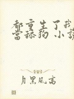 都重生了我真不当舔狗 小说完整