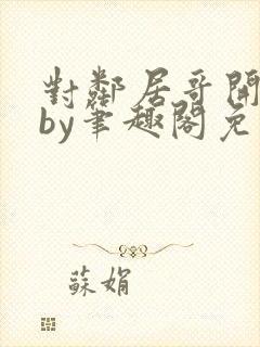 对邻居哥开发了by笔趣阁免费阅读笔趣