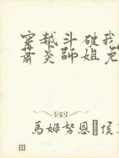 穿越斗破我成了萧炎师姐免费阅读