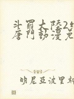 斗罗大陆2绝世唐门动漫免费