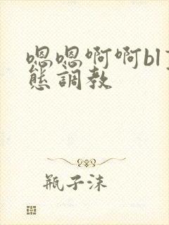 嗯嗯啊啊bl变态调教