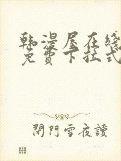 韩漫屋在线阅读免费下拉式