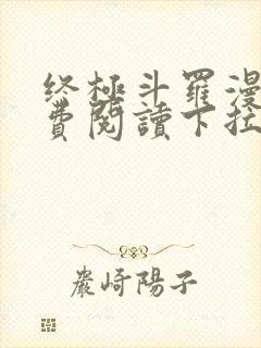 终极斗罗漫画免费阅读下拉式六漫画