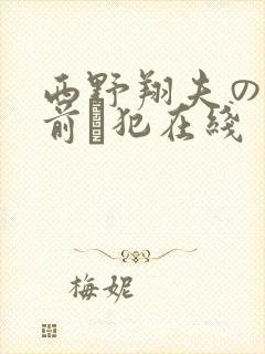 西野翔夫の目の前で犯在线