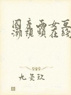 国产两女互慰高潮视频在线观看