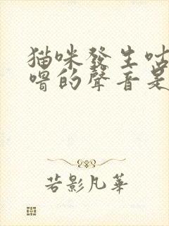 猫咪发生咕噜咕噜的声音是怎么回事