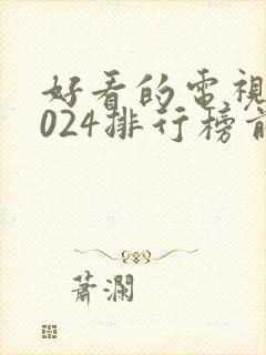 好看的电视剧2024排行榜前十名封面