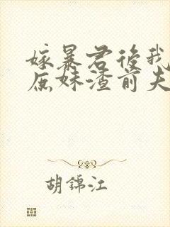 嫁暴君后我手撕庶妹渣前夫短剧免费观看