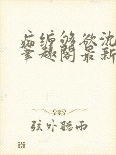 痴缠够欲沈知意笔趣阁最新章节更新