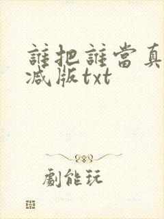 谁把谁当真未删减版txt