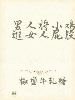 男人将小鸡鸡插进女人屁股里