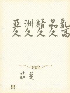 亚洲精品乱码久久久久久高潮