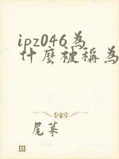 ipz046为什么被称为神作