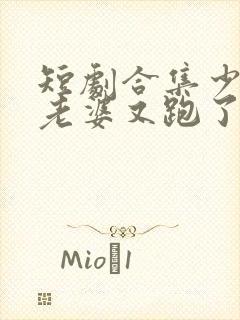 短剧合集少帅你老婆又跑了