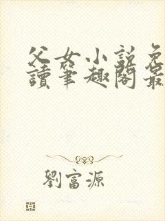 父女小说免费阅读笔趣阁最新章节