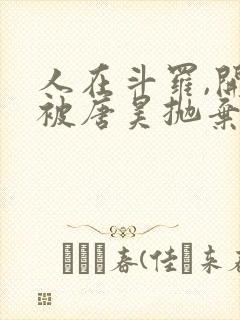 人在斗罗,开局被唐昊抛弃全文阅读免费