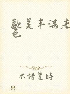 欧美丰满老熟妇色