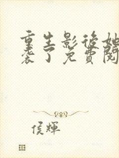 重生影后她又逆袭了免费阅读