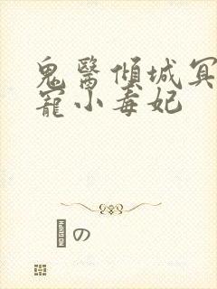 鬼医倾城冥帝爆宠小毒妃