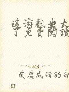 这游戏也太真实了免费阅读软件