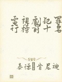 电视剧犯罪片排行榜前十名