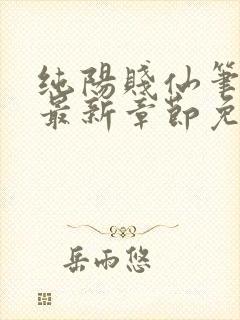 纯阳贱仙笔趣阁最新章节免费阅读