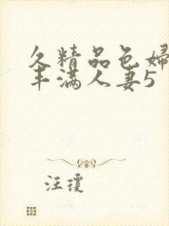 久精品色妇熟妇丰满人妻5