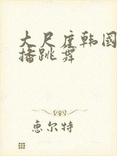 大尺度韩国女主播跳舞