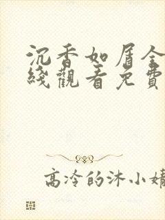 沉香如屑全集在线观看免费观看完整版